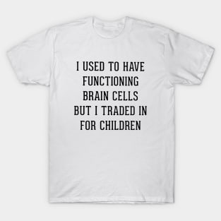 I Used To Have Functioning Brain Cells But I Traded In For Children Son Daughter T-Shirt